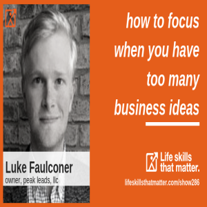 How To Focus When You Have Too Many Business Ideas With Luke Faulconer (286)