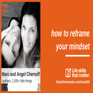 How To Reframe Your Mindset With Marc and Angel Chernoff (290)