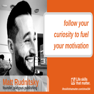 Follow Your Curiosity To Fuel Your Motivation With Matt Rudnitsky (304)