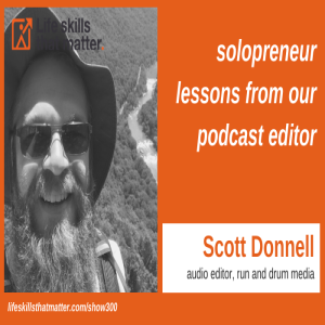 Solopreneur Lessons From Our Podcast Editor Scott Donnell (300)