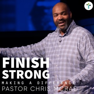Finish Strong | Making A Difference | Chris McRae | Sojourn Church