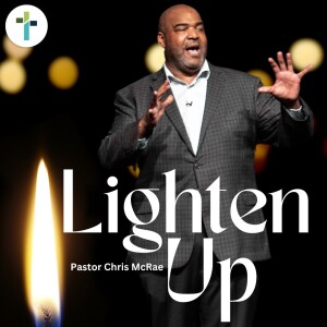 Lighten Up | Pastor Chris McRae