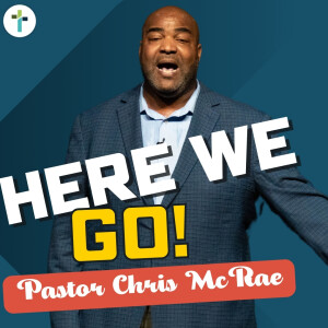 Here We Go! | Pastor Chris McRae