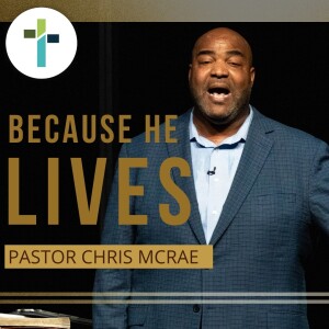 Because He Lives | Pastor Chris McRae