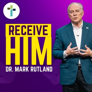 Receive Him | Dr. Mark Rutland