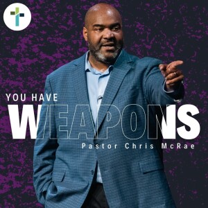 You Have Weapons | Pastor Chris McRae