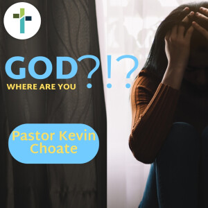 God, Where Are You?!? | Pastor Kevin Choate