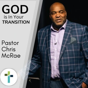 Faith, Courage, and Change: Navigating Life’s Transitions | Pastor Chris McRae