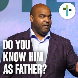 Do You Know Him As Father? | Sojourn Church