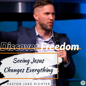 Discover Freedom | Seeing Jesus Changes Everything | Jake Richter | Sojourn Church Carrollton Texas