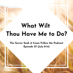 Episode 27: July 8-14, "What Wilt Thou Have Me to Do?"