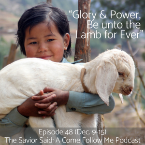 Episode 48 (Dec. 9-15): “Glory, and Power, Be unto the Lamb for Ever”