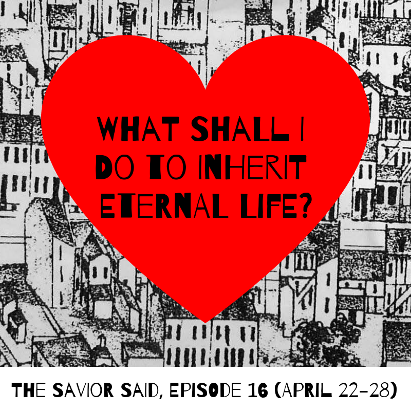 Episode 16 April 22 28 What Shall I Do To Inherit Eternal Life   FINAL Episode 16 Graphic 