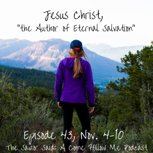 Episode 43 (Nov. 4 - 10) Jesus Christ, “the Author of Eternal Salvation”