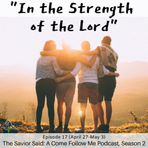 S2 E17 (April 27- May 3) “In The Strength Of the Lord”