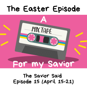 Episode 15: April 15-21 Easter (or a Mixtape for my Savior)