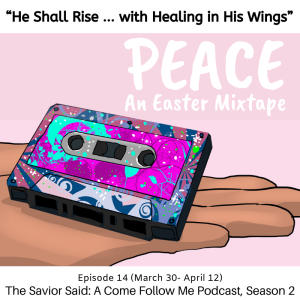 S2 E14 (March 30–April 12) “He Shall Rise … with Healing in His Wings”
