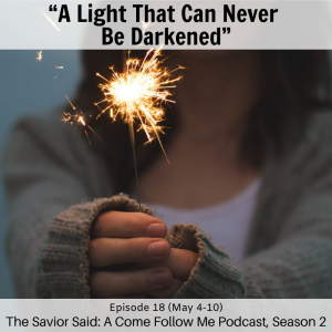 S2 E18 (May 4-10) “A Light That Can Never Be Darkened”
