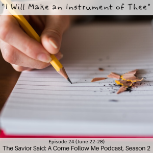 S2 E24 (June 22-28) “I Will Make an Instrument of Thee”