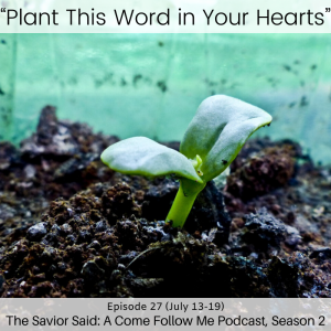 S2 E27 (July 13-19) “Plant This Word in Your Hearts”