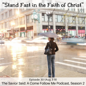 S2 E30 (Aug 3-9) “Stand Fast in the Faith of Christ”