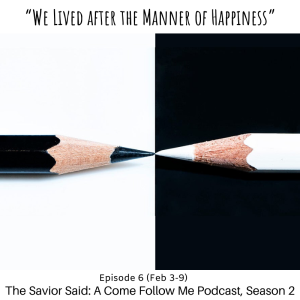 S2 E6 (Feb 3-9) “We Lived after the Manner of Happiness”