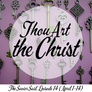 Episode 14: April 1-14, "Thou Art The Christ"