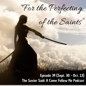 Episode 39 (Sept. 30-Oct. 13): For the Perfecting of the Saints
