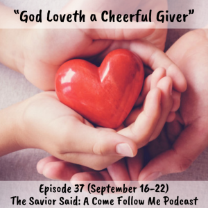 Episode 37 (September 16-22) "God Loveth A Cheerful Giver"