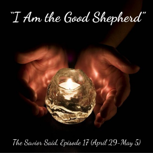 Episode 17: April 29 - May 5, “I Am the Good Shepherd