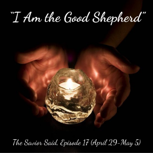 Episode 17: April 29 - May 5, “I Am the Good Shepherd"