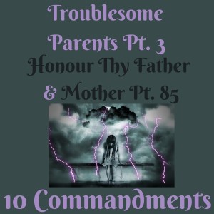 (TROUBLESOME PARENTS PT. 3) TEN COMMANDMENTS: HONOUR THY FATHER AND THY MOTHER PT. 86