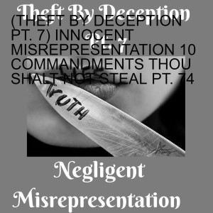 (THEFT BY DECEPTION PT. 7) NEGLIGENT MISREPRESENTATION 10 COMMANDMENTS THOU SHALT NOT STEAL PT. 74