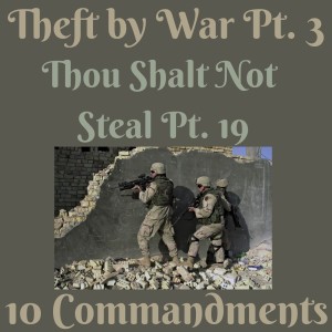(THEFT BY WAR PT. 3) TEN COMMANDMENTS: THOU SHALT NOT STEAL PT. 19