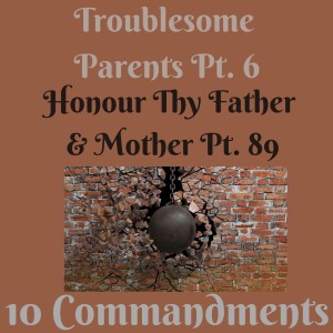 (TROUBLESOME PARENTS PT. 6) TEN COMMANDMENTS: HONOUR THY FATHER AND THY MOTHER PT. 89