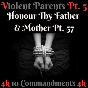 TEN COMMANDMENTS: HONOUR THY FATHER AND THY MOTHER PT. 57 (VIOLENT PARENTS PT. 5) [EPISODE 77]