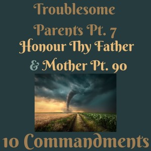 (TROUBLESOME PARENTS PT. 7 ) TEN COMMANDMENTS: HONOUR THY FATHER AND THY MOTHER PT. 90