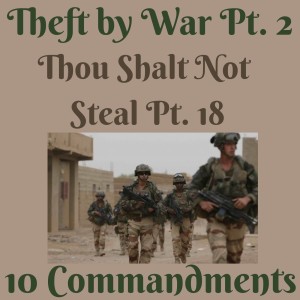 (THEFT BY WAR PT. 2) TEN COMMANDMENTS: THOU SHALT NOT STEAL PT. 18