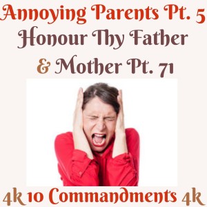 TEN COMMANDMENTS: HONOUR THY FATHER AND THY MOTHER PT. 71 (ANNOYING PARENTS PT. 5) {EPISODE 91}