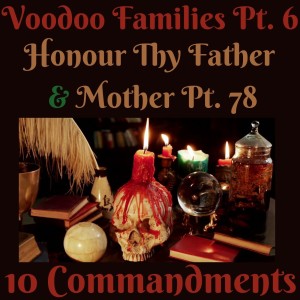 (VOODOO FAMILIES PT. 6) TEN COMMANDMENTS: HONOUR THY FATHER AND THY MOTHER PT. 78 {EPISODE 98}