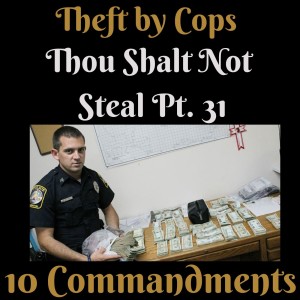 (THEFT BY COPS) TEN COMMANDMENTS: THOU SHALT NOT STEAL PT. 31