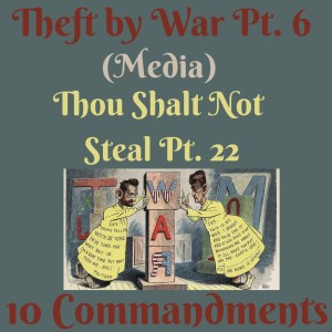 (THEFT BY WAR PT. 6) TEN COMMANDMENTS: THOU SHALT NOT STEAL PT. 22