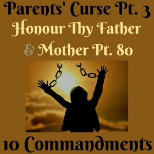 (PARENTS' CURSE PT. 3) TEN COMMANDMENTS: HONOUR THY FATHER AND THY MOTHER PT. 81 {EPISODE 101}