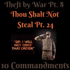 (THEFT BY WAR PT. 8) TEN COMMANDMENTS: THOU SHALT NOT STEAL PT. 24