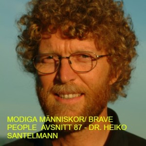 MODIGA MÄNNISKOR/ BRAVE PEOPLE  AVSNITT 87 - DR. HEIKO SANTELMANN