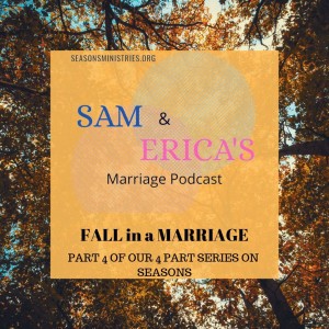Sam and Erica's Marriage podcast - Seasons in Your Marriage - Part 4 of 4  Fall - 012