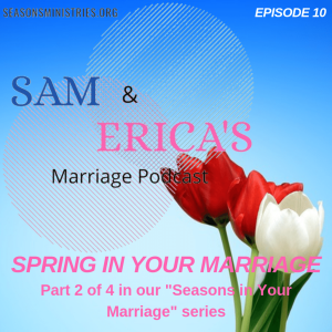 Sam and Erica's Marriage podcast - Seasons in Your Marriage - Part 2 of 4  Spring - 010