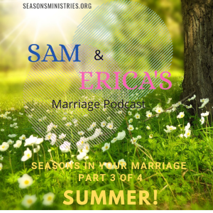 Sam and Erica's Marriage podcast - Seasons in Your Marriage - Part 3 of 4  Summer - 011