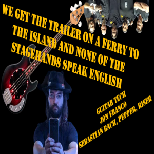 We Get The Trailer On A Ferry To The Island And None Of The Stagehands Speak English. Guitar Tech / Hippy Jon Franco