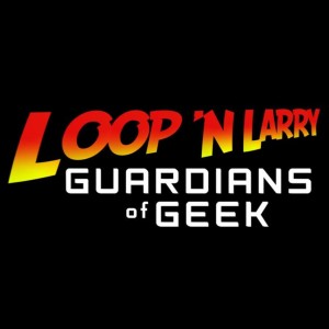 Loop N’ Larry: Guardians of Geek EP 52